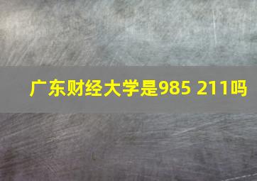 广东财经大学是985 211吗